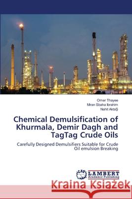 Chemical Demulsification of Khurmala, Demir Dagh and TagTag Crude Oils Thayee, Omer 9786139839155 LAP Lambert Academic Publishing