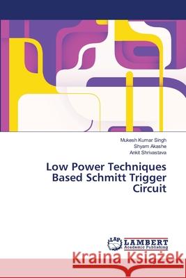 Low Power Techniques Based Schmitt Trigger Circuit Singh, Mukesh Kumar; Akashe, Shyam; Shrivastava, Ankit 9786139839216 LAP Lambert Academic Publishing