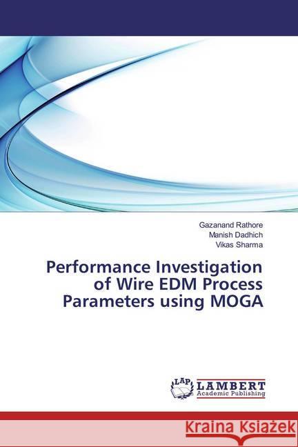 Performance Investigation of Wire EDM Process Parameters using MOGA Rathore, Gazanand; Dadhich, Manish; Sharma, Vikas 9786139839322