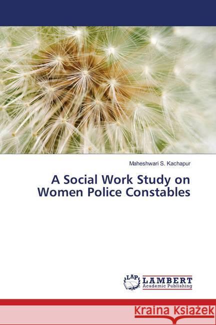 A Social Work Study on Women Police Constables Kachapur, Maheshwari S. 9786139839414 LAP Lambert Academic Publishing