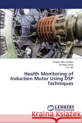 Health Monitoring of Induction Motor Using DSP Techniques Siddiqui, Khadim Moin; Sahay, Kuldeep; Giri, V.K. 9786139839513 LAP Lambert Academic Publishing