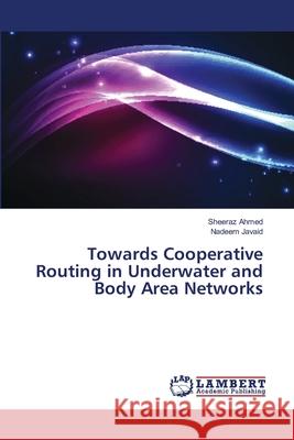 Towards Cooperative Routing in Underwater and Body Area Networks Ahmed, Sheeraz; Javaid, Nadeem 9786139839698 LAP Lambert Academic Publishing