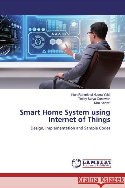 Smart Home System using Internet of Things : Design, Implementation and Sample Codes Yaldi, Intan Rahmithul Husna; Gunawan, Teddy Surya; Kartiwi, Mira 9786139839803 LAP Lambert Academic Publishing