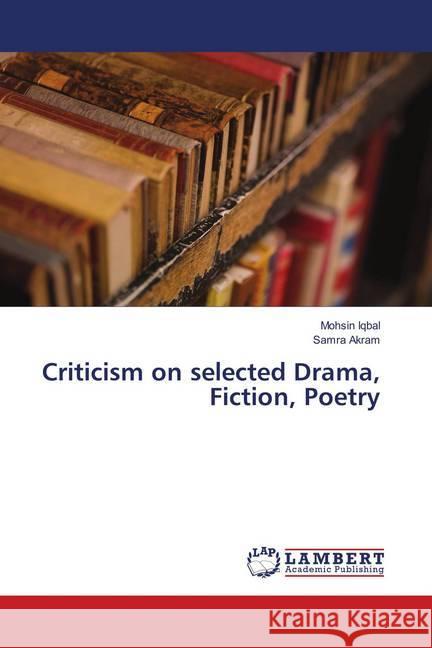 Criticism on selected Drama, Fiction, Poetry Iqbal, Mohsin; Akram, Samra 9786139839865 LAP Lambert Academic Publishing