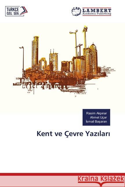 Kent ve Çevre Yazilari Akpinar, Rasim; Uçar, Ahmet; Basaran, Ismail 9786139839971 LAP Lambert Academic Publishing