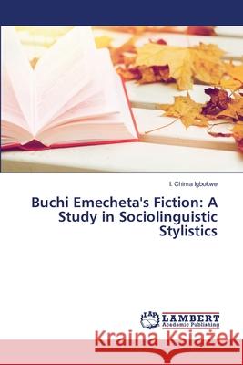 Buchi Emecheta's Fiction: A Study in Sociolinguistic Stylistics Igbokwe, I. Chima 9786139840182 LAP Lambert Academic Publishing