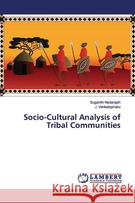 Socio-Cultural Analysis of Tribal Communities Nadarajah, Suganthi; Venkatapirabu, J. 9786139840434 LAP Lambert Academic Publishing