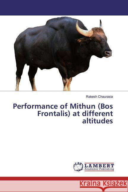 Performance of Mithun (Bos Frontalis) at different altitudes Chaurasia, Rakesh 9786139840663 LAP Lambert Academic Publishing