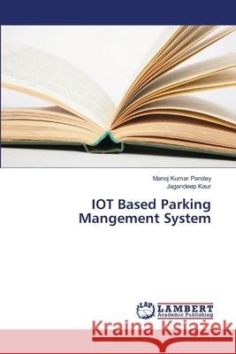 IOT Based Parking Mangement System Pandey, Manoj Kumar; Kaur, Jagandeep 9786139841035
