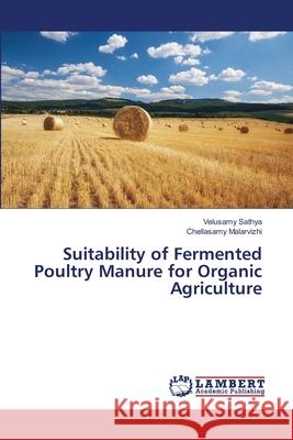 Suitability of Fermented Poultry Manure for Organic Agriculture Sathya, Velusamy; Malarvizhi, Chellasamy 9786139841561