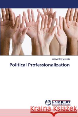 Political Professionalization Ukwatta, Wijayantha 9786139841615 LAP Lambert Academic Publishing