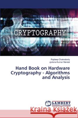 Hand Book on Hardware Cryptography - Algorithms and Analysis Chakraborty, Rajdeep; Kumar Mandal, Jyotsna 9786139841653