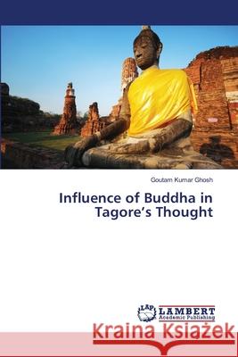 Influence of Buddha in Tagore's Thought Ghosh, Goutam Kumar 9786139841837