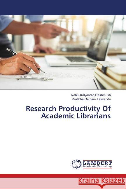 Research Productivity Of Academic Librarians Deshmukh, Rahul Kalyanrao; Taksande, Pratibha Gautam 9786139841981