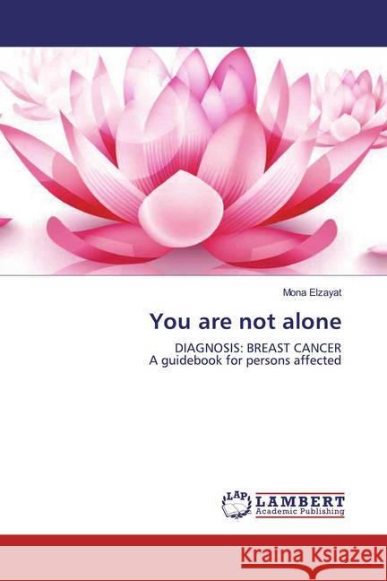 You are not alone : DIAGNOSIS: BREAST CANCER A guidebook for persons affected Elzayat, Mona 9786139842711