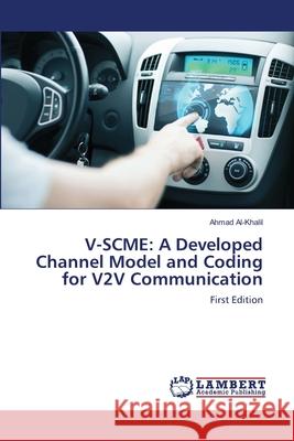 V-Scme: A Developed Channel Model and Coding for V2V Communication Al-Khalil, Ahmad 9786139842896 LAP Lambert Academic Publishing