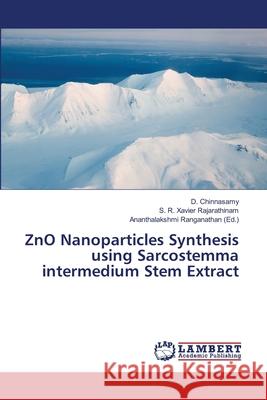 ZnO Nanoparticles Synthesis using Sarcostemma intermedium Stem Extract Chinnasamy, D.; Rajarathinam, S. R. Xavier 9786139842919