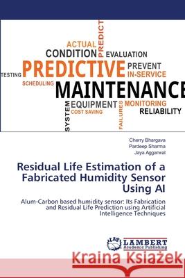 Residual Life Estimation of a Fabricated Humidity Sensor Using AI Bhargava, Cherry 9786139842995 LAP Lambert Academic Publishing