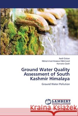 Ground Water Quality Assessment of South Kashmir Himalaya Gulzar, Aadil 9786139843046 LAP Lambert Academic Publishing