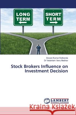 Stock Brokers Influence on Investment Decision Kolikonda, Sravan Kumar; Venu Madhav, Dr Vedantam 9786139843855