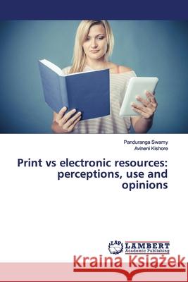 Print vs electronic resources: perceptions, use and opinions Swamy, Panduranga; Kishore, Avineni 9786139843992