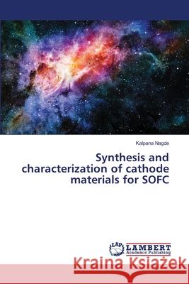 Synthesis and characterization of cathode materials for SOFC Nagde, Kalpana 9786139844234 LAP Lambert Academic Publishing