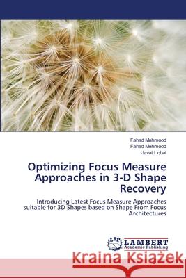 Optimizing Focus Measure Approaches in 3-D Shape Recovery Mahmood, Fahad 9786139844296 LAP Lambert Academic Publishing