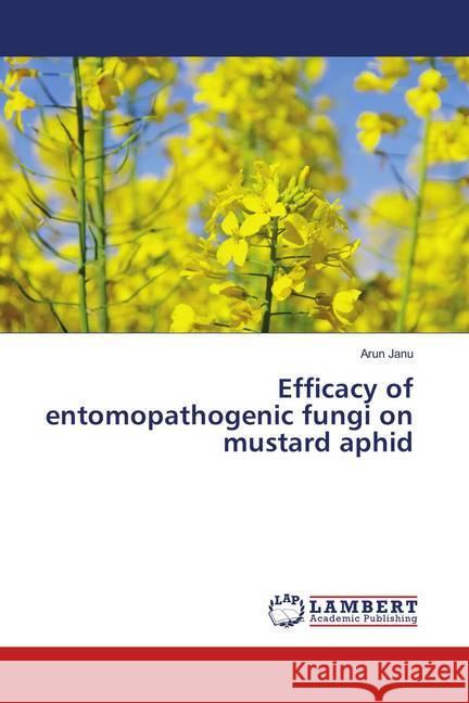 Efficacy of entomopathogenic fungi on mustard aphid Janu, Arun 9786139844746