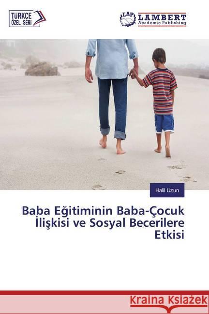 Baba Egitiminin Baba-Çocuk Iliskisi ve Sosyal Becerilere Etkisi Uzun, Halil 9786139844982 LAP Lambert Academic Publishing