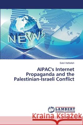 AIPAC's Internet Propaganda and the Palestinian-Israeli Conflict Hafdallah, Sabri 9786139844999