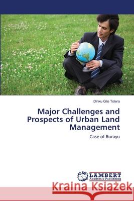 Major Challenges and Prospects of Urban Land Management : Case of Burayu Gilo Tolera, Dinku 9786139845040 LAP Lambert Academic Publishing