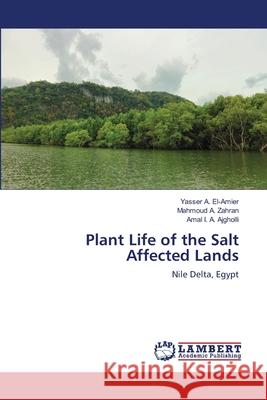 Plant Life of the Salt Affected Lands : Nile Delta, Egypt El-Amier, Yasser A.; Zahran, Mahmoud A.; Ajgholli, Amal I. A. 9786139845217