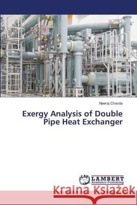 Exergy Analysis of Double Pipe Heat Exchanger Chavda, Neeraj 9786139845408 LAP Lambert Academic Publishing