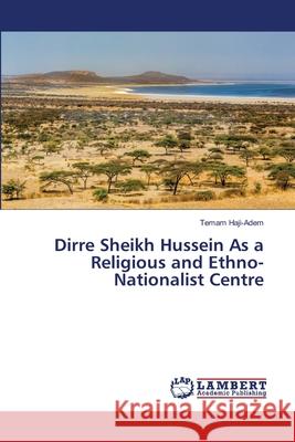 Dirre Sheikh Hussein As a Religious and Ethno-Nationalist Centre Haji-Adem, Temam 9786139845453