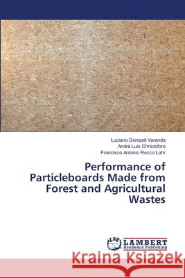 Performance of Particleboards Made from Forest and Agricultural Wastes Varanda, Luciano Donizeti; Christoforo, André Luis; Rocco Lahr, Francisco Antonio 9786139845781 LAP Lambert Academic Publishing
