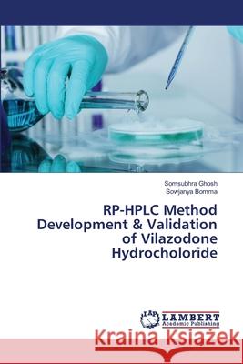 RP-HPLC Method Development & Validation of Vilazodone Hydrocholoride Ghosh, Somsubhra; Bomma, Sowjanya 9786139846290