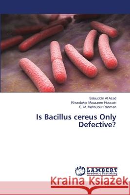 Is Bacillus cereus Only Defective? Azad, Salauddin Al; Hossain, Khondoker Moazzem; Rahman, S. M. Mahbubur 9786139846375 LAP Lambert Academic Publishing