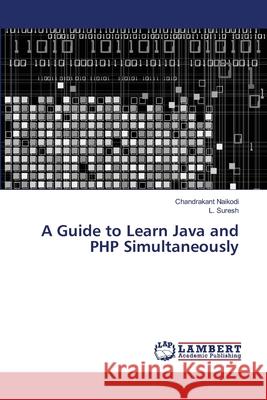 A Guide to Learn Java and PHP Simultaneously Naikodi, Chandrakant; Suresh, L. 9786139846382 LAP Lambert Academic Publishing
