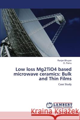 Low loss Mg2TiO4 based microwave ceramics: Bulk and Thin Films : Case Study Bhuyan, Ranjan; Pamu, D. 9786139846788 LAP Lambert Academic Publishing