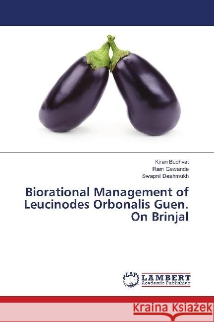 Biorational Management of Leucinodes Orbonalis Guen. On Brinjal Budhvat, Kiran; Gawande, Ram; Deshmukh, Swapnil 9786139846900