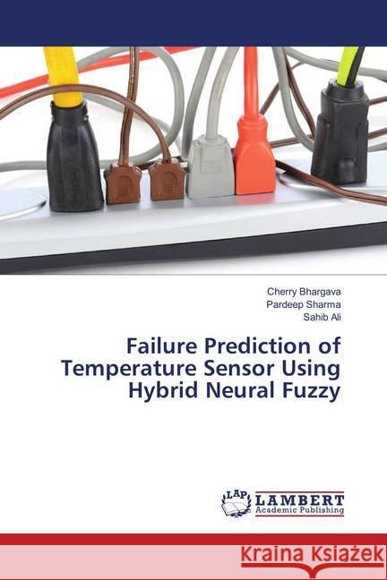 Failure Prediction of Temperature Sensor Using Hybrid Neural Fuzzy Bhargava, Cherry; Sharma, Pardeep; Ali, Sahib 9786139847181 LAP Lambert Academic Publishing