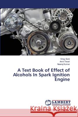 A Text Book of Effect of Alcohols In Spark Ignition Engine Soni, Vinay; Tiwari, Amit; Kumar, Neeraj 9786139847266 LAP Lambert Academic Publishing