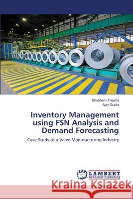 Inventory Management using FSN Analysis and Demand Forecasting : Case Study of a Valve Manufacturing Industry Tripathi, Shubham; Gupta, Ajay 9786139847341