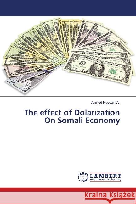 The effect of Dolarization On Somali Economy Ali, Ahmed Hussein 9786139847419