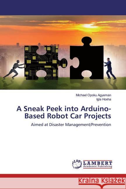 A Sneak Peek into Arduino-Based Robot Car Projects : Aimed at Disaster Management/Prevention Opoku Agyeman, Michael; Hoxha, Igla 9786139847563