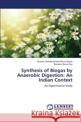 Synthesis of Biogas by Anaerobic Digestion: An Indian Context Sastry, Susarla Venkata Ananta Rama 9786139847884