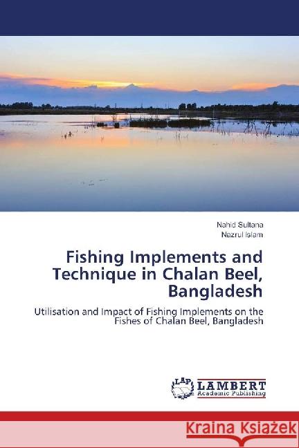 Fishing Implements and Technique in Chalan Beel, Bangladesh : Utilisation and Impact of Fishing Implements on the Fishes of Chalan Beel, Bangladesh Sultana, Nahid; Islam, Nazrul 9786139848560