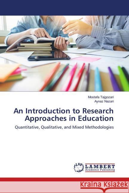 An Introduction to Research Approaches in Education : Quantitative, Qualitative, and Mixed Methodologies Tajgozari, Mostafa; Nazari, Aynaz 9786139848621 LAP Lambert Academic Publishing