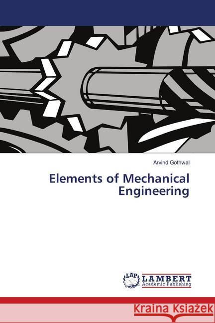 Elements of Mechanical Engineering Gothwal, Arvind 9786139849321 LAP Lambert Academic Publishing