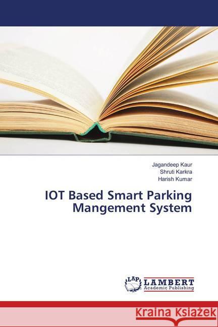 IOT Based Smart Parking Mangement System Kaur, Jagandeep; Karkra, Shruti; Kumar, Harish 9786139849437